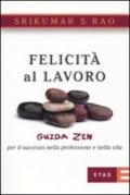 Felicità al lavoro. Guida zen per il successo nella professione e nella vita