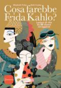 Cosa farebbe Frida Kahlo? Lezioni di vita da 50 donne coraggiose