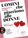 Uomini che piacciono alle donne. Le risposte scientifiche ai misteri della seduzione e dell'amore