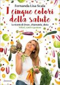 I cinque colori della salute. Le ricette di @non_chiamatela_dieta. Veloci, sane e gustose