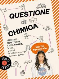 Questione di chimica. Dentrificio, smartphone, caffè, sonno, amore... perché la chimica spiega davvero tutto