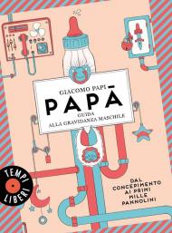 Papà. Guida alla gravidanza maschile. Dal concepimento ai primi mille pannolini