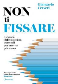 Non ti fissare. Liberarsi dalle ossessioni personali per una vita più serena