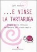 E vinse la tartaruga. Elogio della lentezza: rallentare per vivere meglio