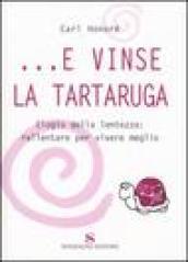 E vinse la tartaruga. Elogio della lentezza: rallentare per vivere meglio