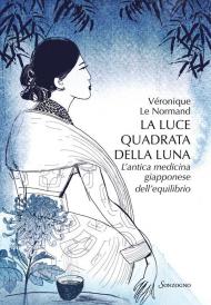 La luce quadrata della luna. L'antica medicina giapponese dell'equilibrio