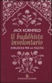 Il buddhista involontario. Istruzioni per la felicità