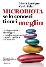 Microbiota, se lo conosci ti curi meglio. Guadagnare salute e fronteggiare le malattie autoimmuni portando equilibrio nell’intestino