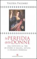 La perfidia della donne. Dall'antichità all'900, 20 storie di malizia, astuzia e crudeltà femminile