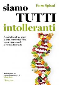 Siamo tutti intolleranti. Sensibilità alimentari e altre reazioni ai cibi: come riconoscerle e come affrontarle