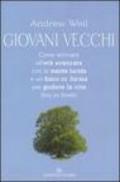 Giovani vecchi. Come arrivare all'età avanzata con la mente lucida e un fisico in forma per godere la vita fino in fondo