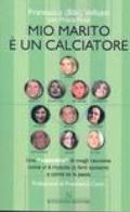 Mio marito è un calciatore. Una «squadra» di mogli racconta come ci è riuscita (a farsi sposare) e come se la passa