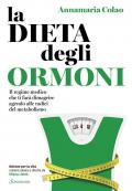 La dieta degli ormoni. Il regime medico che ti farà dimagrire agendo alle radici del metabolismo