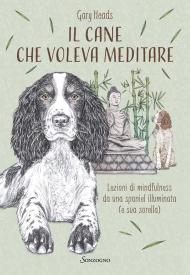 Il cane che voleva meditare. Lezioni di mindfulness da una spaniel illuminata (e sua sorella)