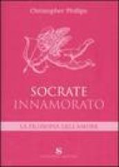 Socrate innamorato. La filosofia dell'amore