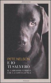 E io ti salverò: Il Labrador femmina che la sapeva lunga (Romanzi)