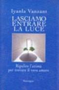 Lasciamo entrare la luce. Ripulire l'anima per trovare il vero amore