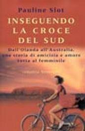 Inseguendo la Croce del Sud. Dall'Olanda all'Australia, una storia di amicizia e amore tutta al femminile