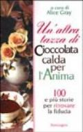 Un'altra tazza di cioccolata calda per l'anima. 100 e più storie per ritrovare la fiducia