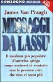 Messaggi da lassù. Il medium più popolare d'America spiega come mettersi in contatto con le persone care che non ci sono più