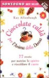 Cioccolata calda per l'anima della donna. 77 storie per nutrire lo spirito e riscaldare il cuore