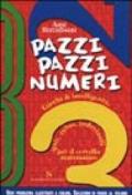 Pazzi pazzi numeri. Giochi di intelligenza, quiz, rebus, indovinelli per il cervello matematico