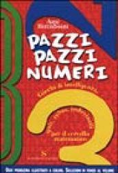 Pazzi pazzi numeri. Giochi di intelligenza, quiz, rebus, indovinelli per il cervello matematico