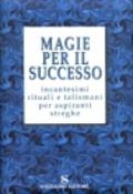 Magie per il successo. Incantesimi rituali e talismani per aspiranti streghe