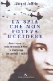 La spia che non poteva uccidere. Amore e guerra nella vera storia di Noor, la principessa che combattè i nazisti