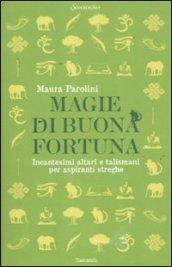 Magie di buona fortuna. Incantesimi altari e talismani per aspiranti streghe