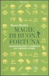 Magie di buona fortuna. Incantesimi altari e talismani per aspiranti streghe