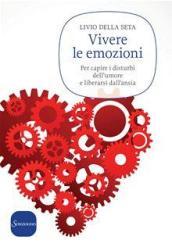 Vivere le emozioni. Per capire i disturbi dell'umore e liberarsi dall'ansia