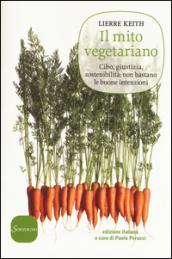 Il mito vegetariano. Cibo, giustizia, sostenibilità: non bastano le buone intenzioni