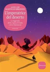 L'imperatrice del deserto. La leggenda della regina di Saba e di re Salomone