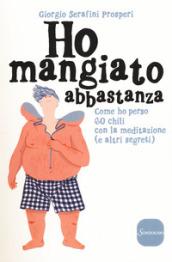 Ho mangiato abbastanza: Come ho perso 60 kg con la meditazione (e altri segreti)