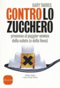 Contro lo zucchero. Processo al peggior nemico della salute (e della linea)