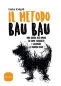 Il metodo Bau Bau: Una guida per umani su come scegliere e accudire il proprio cane