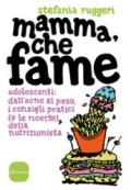 Mamma, che fame. Adolescenti: dall'acne al peso, i consigli pratici (e le ricette) della nutrizionista