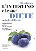 L'intestino e le sue diete. Curare stomaco e colon con gli alimenti più adatti a ogni problema