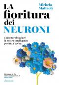 La fioritura dei neuroni. Come far sbocciare la nostra intelligenza per tutta la vita