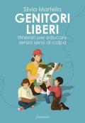 Genitori liberi. Itinerari per educare senza sensi di colpa