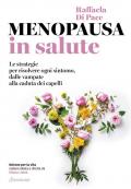 Menopausa in salute. Le strategie per risolvere ogni sintomo, dalle vampate alla caduta dei capelli