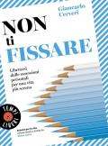 Non ti fissare. Liberarsi dalle ossessioni personali per una vita più serena