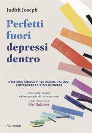 Perfetti fuori depressi dentro. Il metodo cinque V per uscire dal loop e ritrovare la gioia di vivere