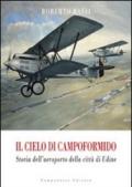 Il cielo di Campoformido. Storia dell'aeroporto della città di Udine. 1.Dalle origini all'8 settembre 1943