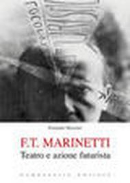 F. T. Marinetti. Teatro e azione futurista