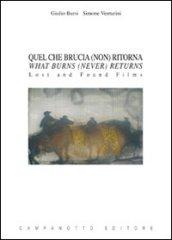 Quel che brucia (non) ritorna-What burns (never) returns. Lost and found films. Ediz. bilingue