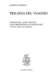 Trilogia del viaggio: Strade del latte versato-Sete orizzontale di longitudini-Alias. Poesie del capolinea