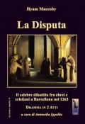 La Disputa. Il celebre dibattito fra ebrei e cristiani a Barcellona nel 1263