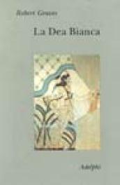 La dea bianca. Grammatica storica del mito poetico